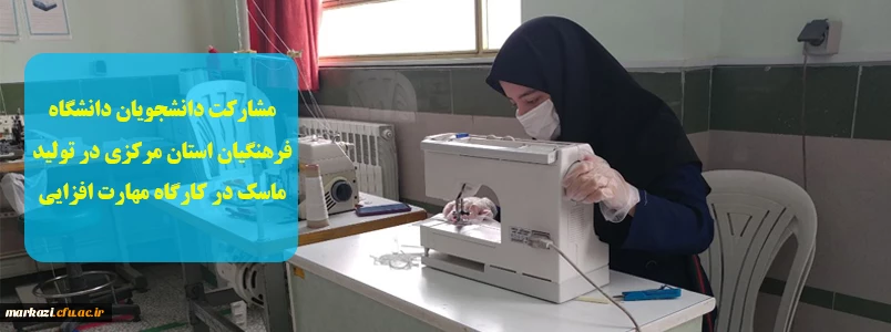 مشارکت دانشجویان دانشگاه فرهنگیان استان مرکزی در تولید ماسک در کارگاه مهارت افزایی 2