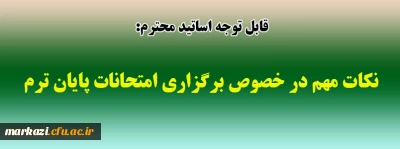 قابل توجه اساتید محترم:

نکات مهم در خصوص برگزاری امتحانات پایان ترم