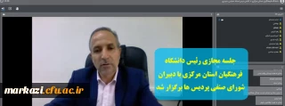 جلسه مجازی رئیس دانشگاه فرهنگیان استان مرکزی با دبیران شورای صنفی پردیس ها برگزار شد