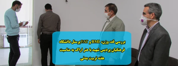 بررسی قد، وزن، BMI و FAT پرسنل دانشگاه فرهنگیان پردیس شهید با هنر اراک به مناسبت هفته تربیت بدنی 2