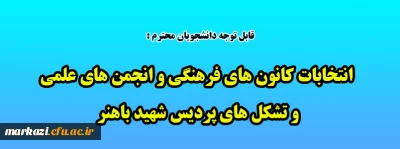  انتخابات کانون های فرهنگی و انجمن های علمی و تشکل های پردیس شهید باهنر