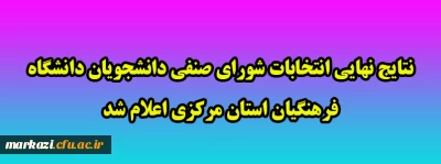 نتایج نهایی انتخابات شورای صنفی دانشجویان دانشگاه فرهنگیان استان مرکزی اعلام شد