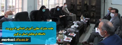 جلسه مشترک معاون آموزش ابتدایی با سرپرست دانشگاه فرهنگیان استان مرکزی