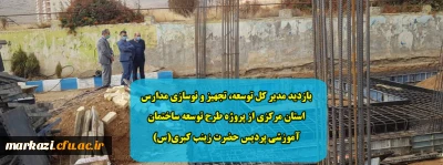 بازدید مدیر کل توسعه، تجهیز و نوسازی مدارس استان مرکزی از پروژه طرح توسعه ساختمان آموزشی پردیس حضرت زینب کبری(س)