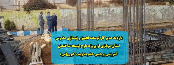 بازدید مدیر کل توسعه، تجهیز و نوسازی مدارس استان مرکزی از پروژه طرح توسعه ساختمان آموزشی پردیس حضرت زینب کبری(س) 2