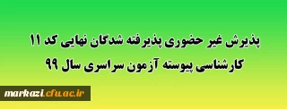 پذیرش غیر حضوری پذیرفته شدگان نهایی کد 11 کارشناسی پیوسته آزمون سراسری سال 99 