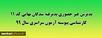 پذیرش غیر حضوری پذیرفته شدگان نهایی کد 11 کارشناسی پیوسته آزمون سراسری سال 99 