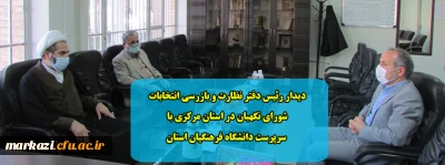 دیدار رئیس دفتر نظارت و بازرسی انتخابات استان مرکزی با سرپرست دانشگاه فرهنگیان استان