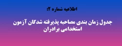 جدول زمان بندی مصاحبه پذیرفته شدگان آزمون استخدامی برادران 2
