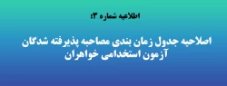 اصلاحیه جدول زمان بندی مصاحبه پذیرفته شدگان آزمون استخدامی خواهران 2