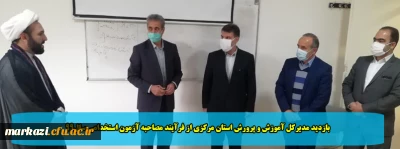 بازدید مدیرکل آموزش و پرورش استان مرکزی از فرآیند مصاحبه آزمون استخدامی سال99