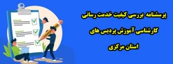 پرسشنامه  بررسی کیفیت خدمت رسانی کارشناسی آموزش پردیس های استان مرکزی  2