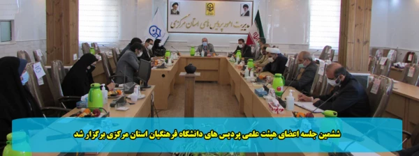 ششمین جلسه اعضای هیئت علمی پردیس های دانشگاه فرهنگیان استان مرکزی برگزار شد 2