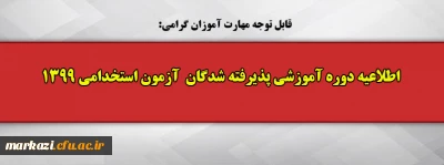 اطلاعیه دوره آموزشی پذیرفته شدگان  آزمون استخدامی 1399