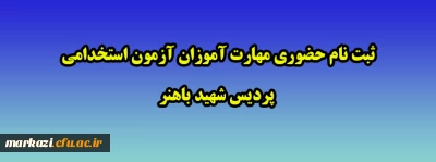 ثبت نام حضوری مهارت آموزان آزمون استخدامی پردیس شهید باهنر