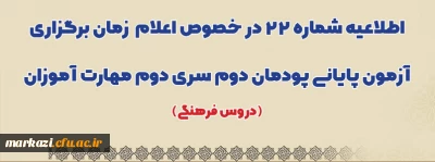 اطلاعیه شماره 22 در خصوص اعلام زمان برگزاری آزمون پایانی پودمان دوم سری دوم مهارت آموزان (دروس فرهنگی)