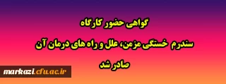 گواهی حضور کارگاه سندرم  خستگی مزمن، علل و راه های درمان آن صادر شد