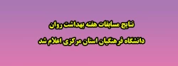 نتایج مسابقات هفته بهداشت روان دانشگاه فرهنگیان استان مرکزی اعلام شد: 2