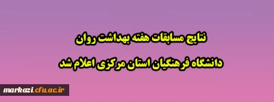 نتایج مسابقات هفته بهداشت روان دانشگاه فرهنگیان استان مرکزی اعلام شد