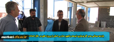 بازدید میدانی مدیر کل نوسازی، توسعه و تجهیز مدارس استان از پروژه های در حال احداث دانشگاه فرهنگیان استان