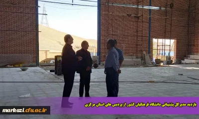 بازدید مدیرکل پشتیبانی دانشگاه فرهنگیان کشور از پردیس های استان مرکزی