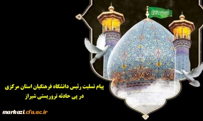 پیام تسلیت رئیس دانشگاه فرهنگیان استان مرکزی در پی حادثه تروریستی شیراز