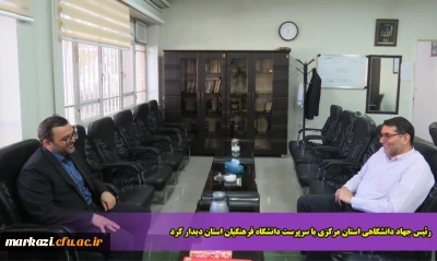 رئیس جهاد دانشگاهی استان مرکزی با سرپرست دانشگاه فرهنگیان استان دیدار کرد